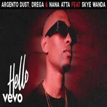 Argento Dust & Drega – Hello ft Nana Atta & Skye Wanda Mp3 Download Fakaza