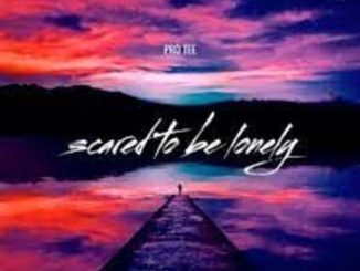 Pro-Tee – Scared to Be Lonely Mp3 Download Fakaza:
