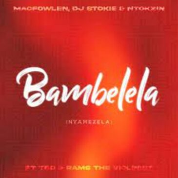 Macfowlen, DJ Stokie & Ntokzin – Bambelela (Nyamezela) ft TBO, Moscow On Keys & Rams Da Violinist Mp3 Download Fakaza: