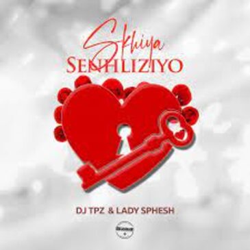 Dj TPZ & Lady Sphesh – Skhiya Senhliziyo Mp3 Download Fakaza: