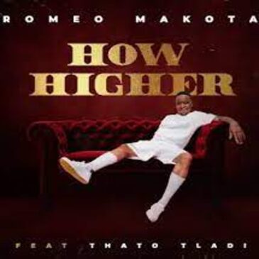 Romeo Makota – How Higher ft. Thato Tladi Mp3 Download Fakaza: