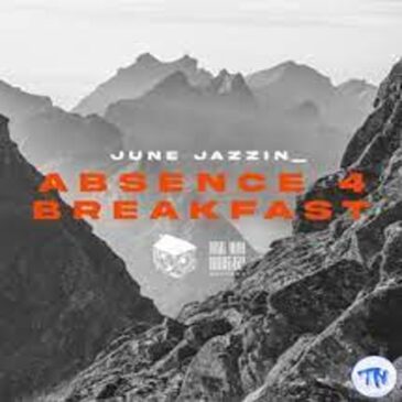 June Jazzin – Absence 4 Breakfast Mp3 Download Fakaza: