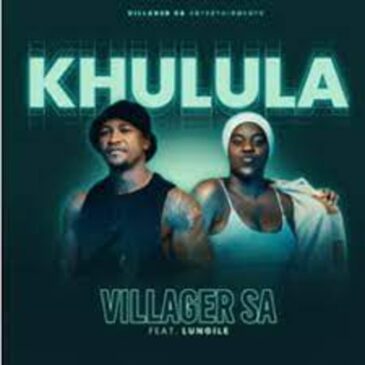 Khulula – Villager SA Lungile Mp3 Download Fakaza