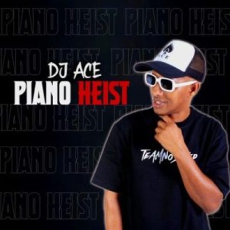 DJ Ace – Piano Heist Mp3 Download Fakaza: