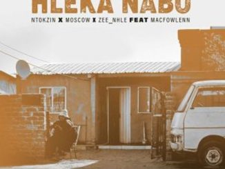 Ntokzin, Moscow & Zee_nhle – Hleka nabo ft Macfowlenn Mp3 Download Fakaza