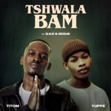 Titom & Yuppe – Tshwala Bam ft S.N.E & EeQue Mp3 Download Fakaza:
