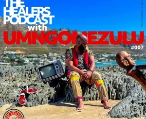 UMngomezulu – The Healers Podcast Show 007   Mp3 Download Fakaza: