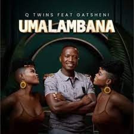 Q Twins – Umalambana ft. Gatsheni Mp3 Download Fakaza: