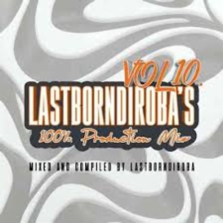 LastBornDiroba – 100% Production Mix Vol. 10 Mp3 Download Fakaza: L