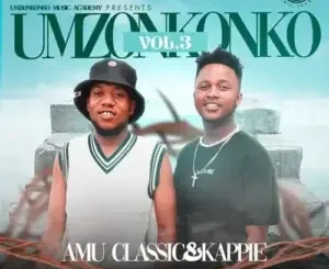 Amu Classic & Kappie – Umzonkonko Vol.3 Mp3 Download Fakaza: