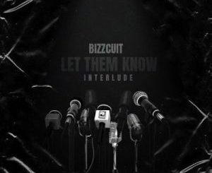 Bizzcuit – Let Them Know (Interlude)  Mp3 Download Fakaza: