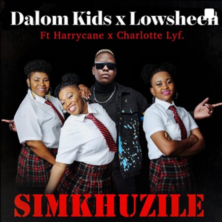Dalom Kids & Lowsheen ft Harrycane & Charlotte Lyf – Simkhuzile Mp3 Download Fakaza:
