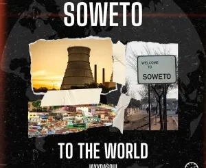 JayyDaSoul – Soweto To The World Mp3 Download Fakaza: