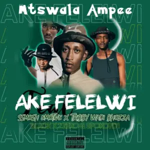 Mtswala Ampee ft Ssmosh Emotive & Tribby Wadi Bhozza – Ake Felelwi Mp3 Download Fakaza: