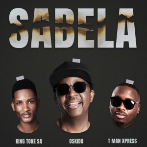 OSKIDO, Tman Xpress & King Tone SA – Sabela (Radio Edit)  Mp3 Download Fakaza: