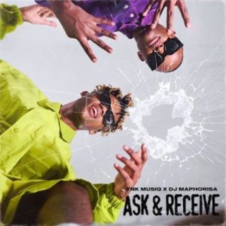 TNK MusiQ & DJ Maphorisa – Ask & Receive Mp3 Download Fakaza: