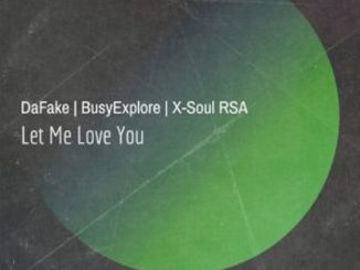 DAFAKE, X-Soul & BusyExplore – Let Me Love You   Mp3 Download Fakaza: