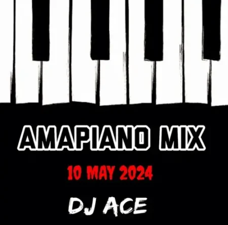 DJ Ace – 10 May 2024 (Amapiano Mix)Mp3 Download Fakaza: