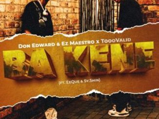 Don Edward, Ez Maestro & ToooValid – Ba Kene ft EeQue & SY.SHIN  Mp3 Download Fakaza: