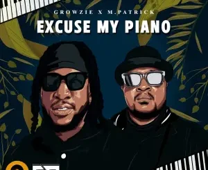 GROWZIE & M.Patrick – Excuse My Piano Album  Download Fakaza: G