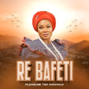 Pleasure Tsa Manyalo – Re Bafeti  Mp3 Download Fakaza: