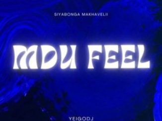 Siyabonga Makhavelii & YeigoDJ – MDU FEEL  Mp3 Download Fakaza: