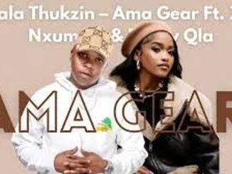 Dlala Thukzin – Ama Gear Ft Zee Nxumalo & Funky Qla  Mp3 Download Fakaza: