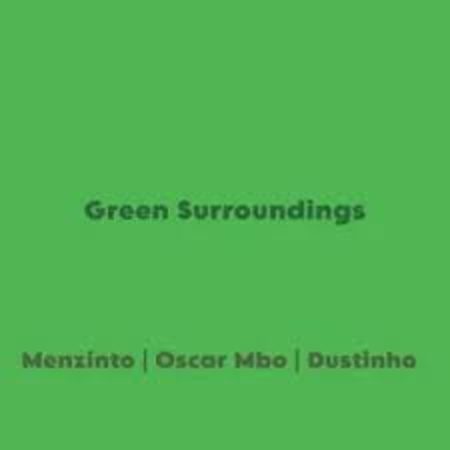 Menzinto, Oscar Mbo & Dustinho – Green Surroundings Mp3 Download Fakaza: